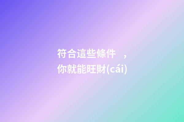 符合這些條件，你就能旺財(cái)